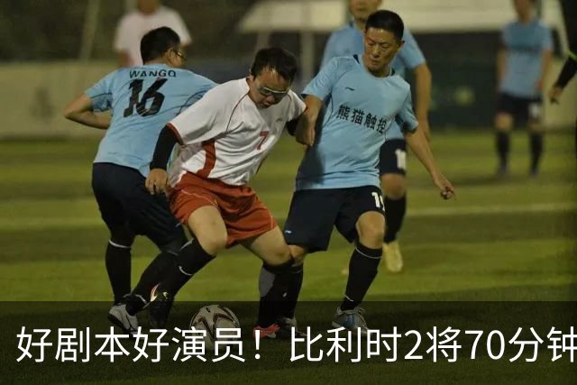 好剧本好演员！比利时2将70分钟爆内讧 89分钟连线扳平