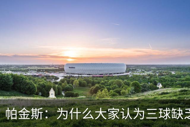 帕金斯：为什么大家认为三球缺乏竞争精神 他会努力击溃每个对手