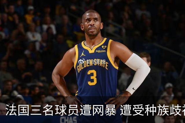 法国三名球员遭网暴 遭受种族歧视和恶意辱骂