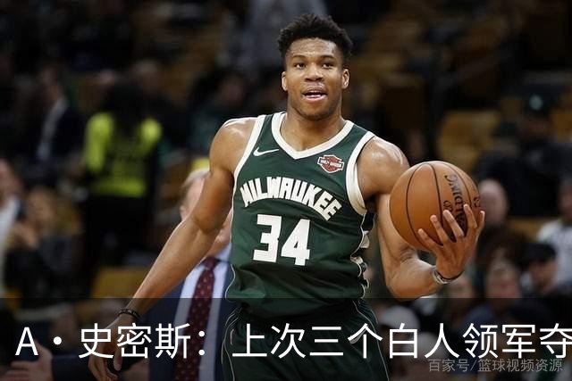 A·史密斯：上次三个白人领军夺冠还要追溯到伯德&麦克海尔时期