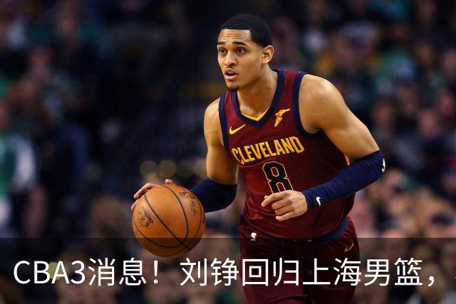 CBA3消息！刘铮回归上海男篮，杜锋心理学院博士，中国男篮VS立陶宛！